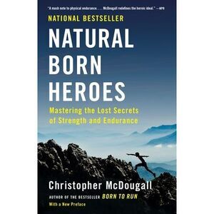 Natural Born Heroes: Mastering the Lost Secrets of Strength and Endurance -- Chr